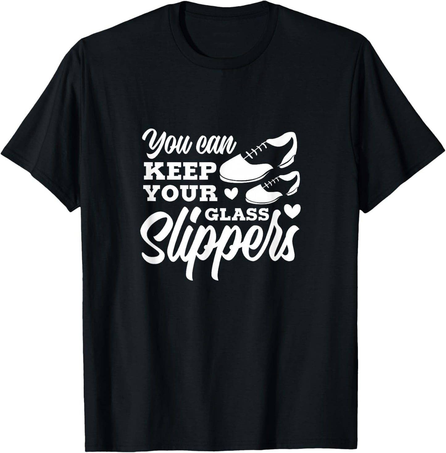 Tap Dance You Can Keep Your Glass Slippers Tap Dancer T-Shirt - T-Shirt | Black