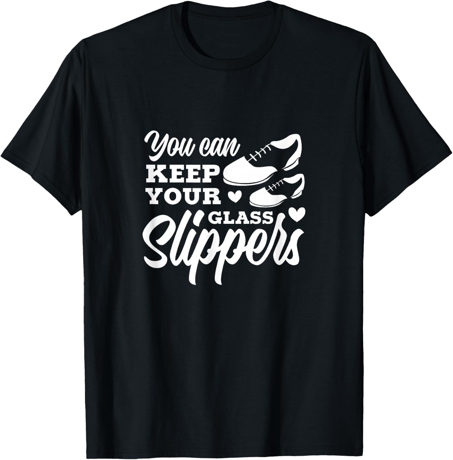 Tap Dance You Can Keep Your Glass Slippers Tap Dancer T-Shirt - T-Shirt | Black