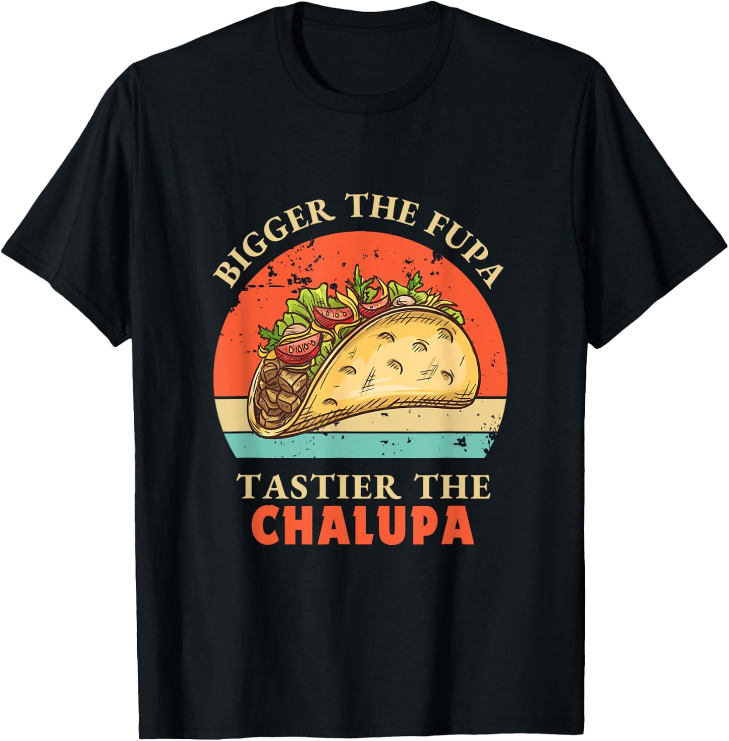 Funny Bigger The Fupa Tastier The Chalupa T-Shirt - T-Shirt | Black