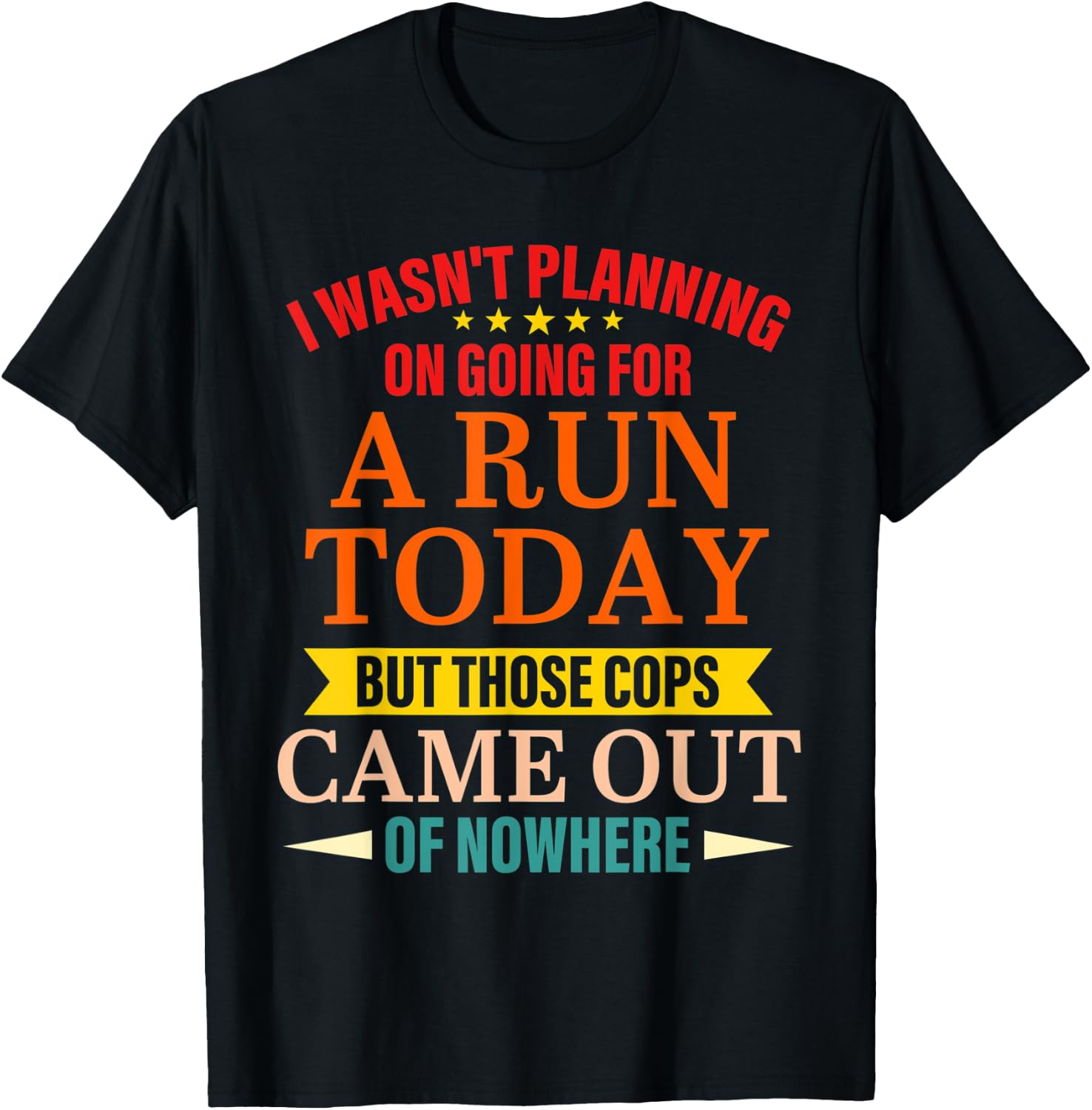 I Wasn't Planning On Going For A Run Today But Those Cops T-Shirt - T-Shirt | Black