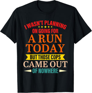 I Wasn't Planning On Going For A Run Today But Those Cops T-Shirt - T-Shirt | Black