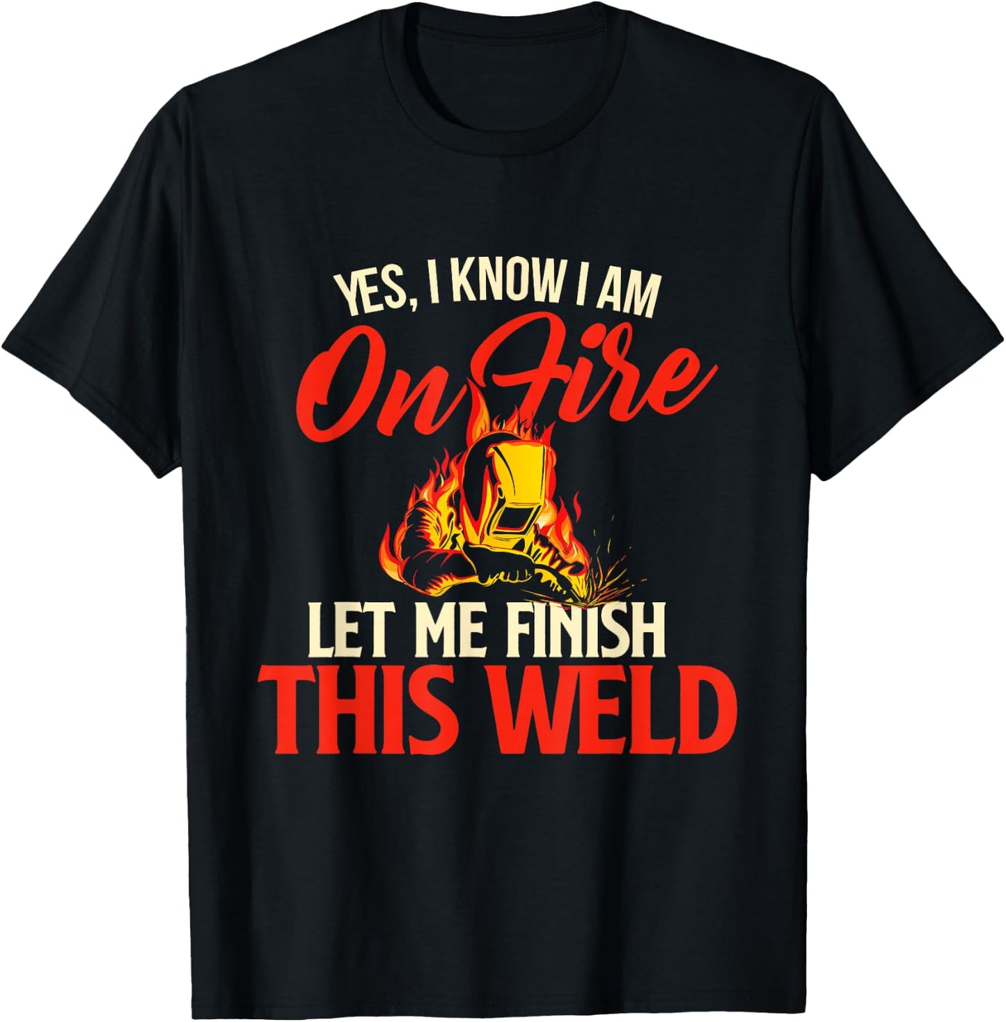 Yes I Know I Am On Fire - Welding Welder Weld Ironworker Small T-Shirt - T-Shirt | Black
