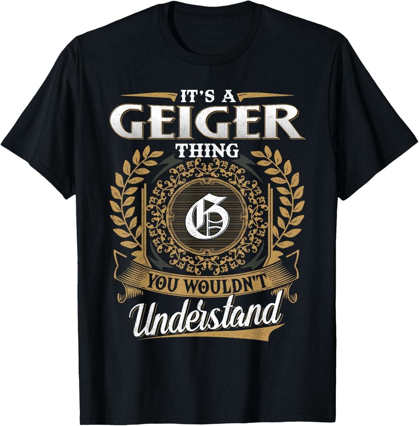 It's A GEIGER Thing You Wouldn't Understand Name Classic T-Shirt - T-Shirt | Black