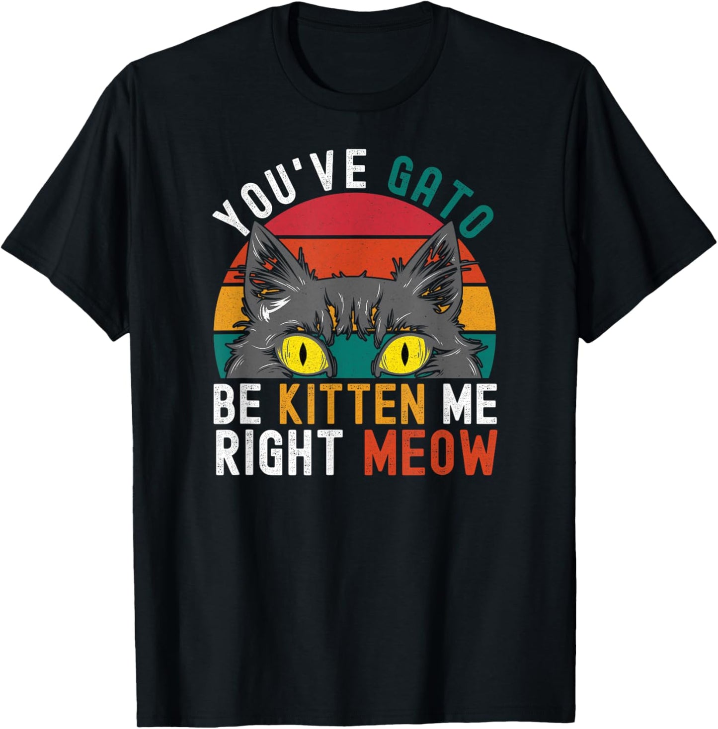 You've Gato Be Kitten Me Right Meow - Funny Cat Pun Dad Joke Women Girls Kids T-Shirt - T-Shirt | Black