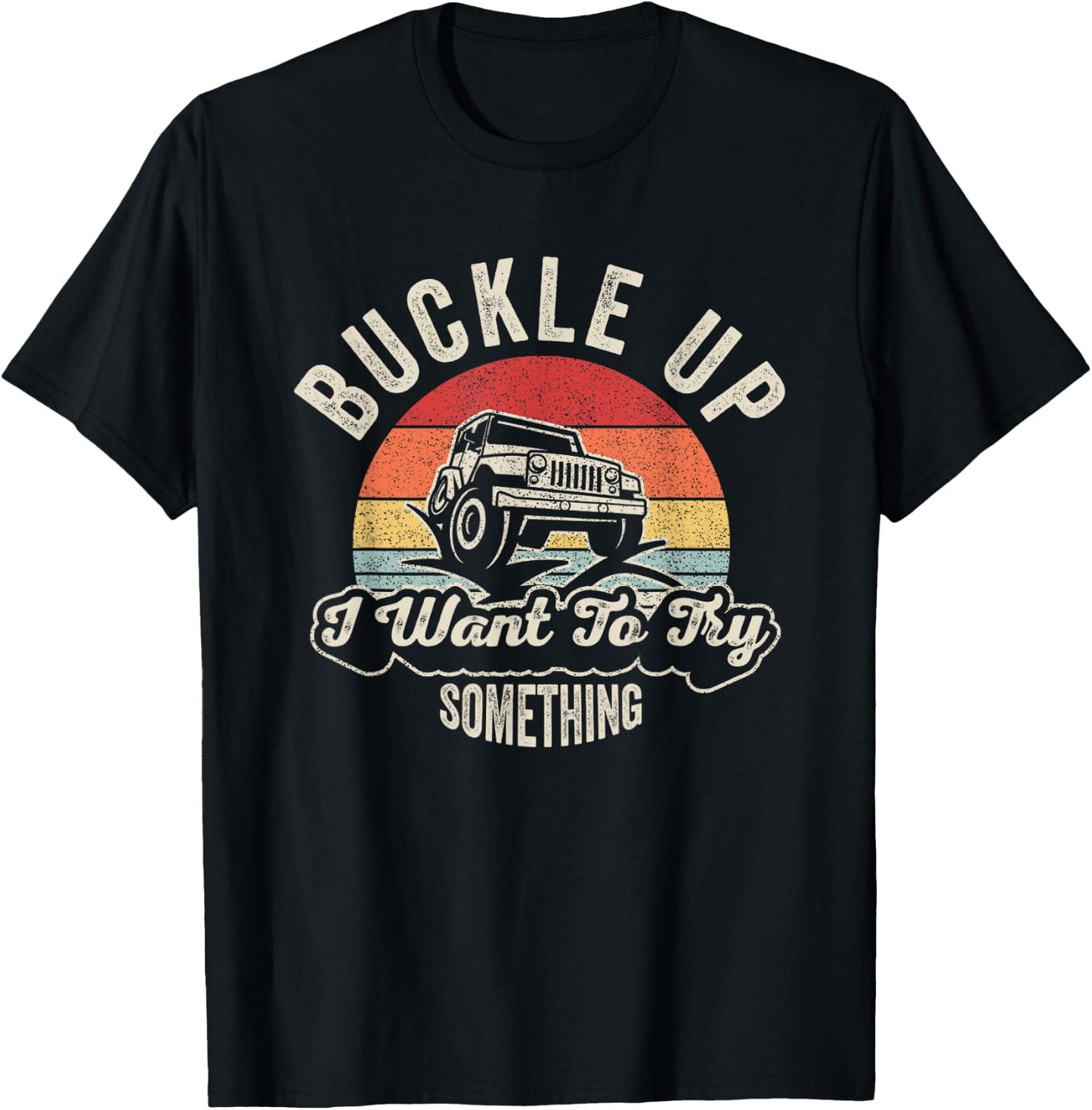 Vintage Retro Buckle Up I Want To Try Something Offroad Car T-Shirt - T-Shirt | Black