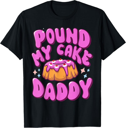 Inappropriate Pound My Cake Daddy Embarrassing Adult Humor T-Shirt - T-Shirt | Black