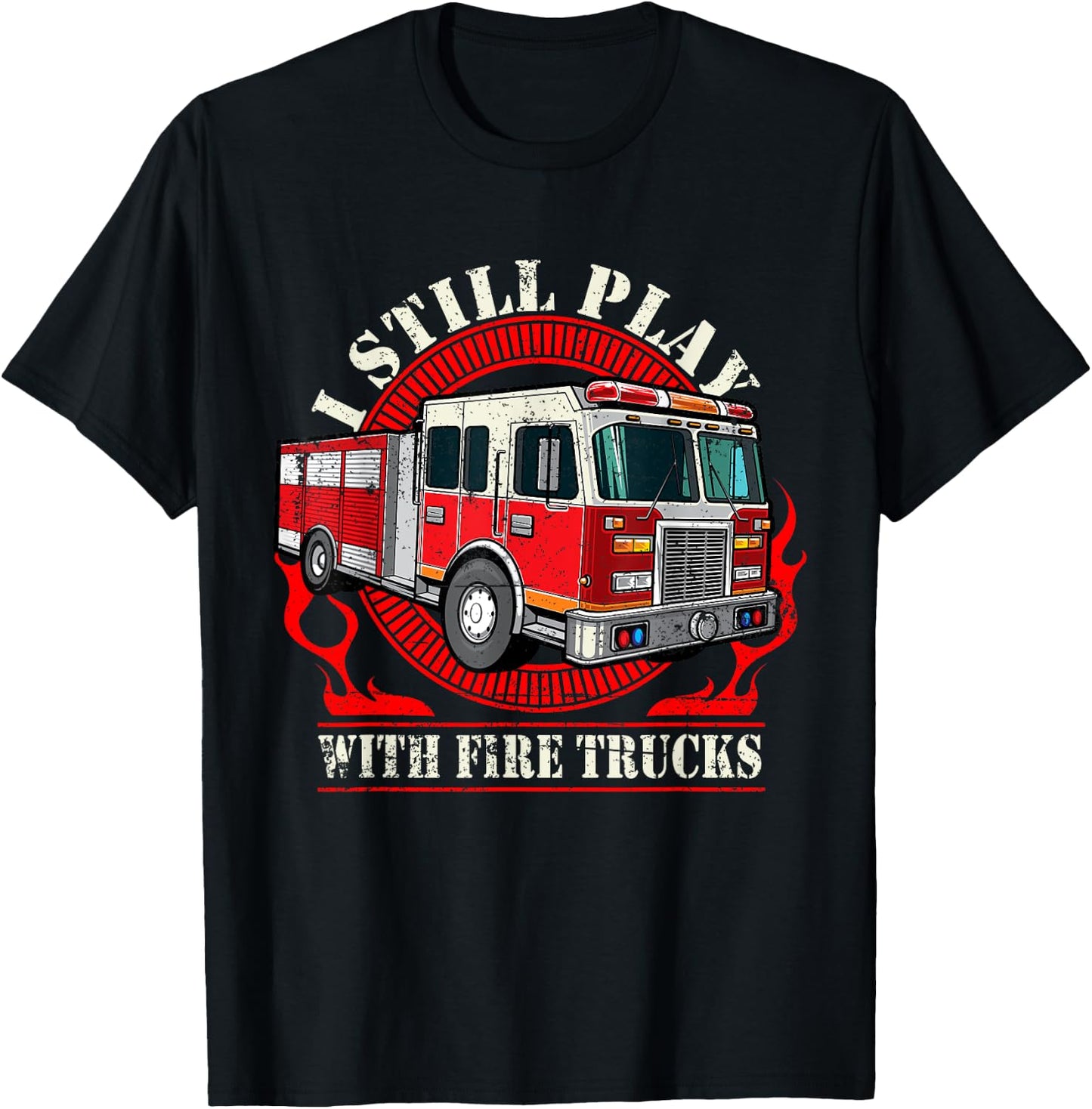 I Still Play With Fire Trucks T-Shirt - T-Shirt | Black