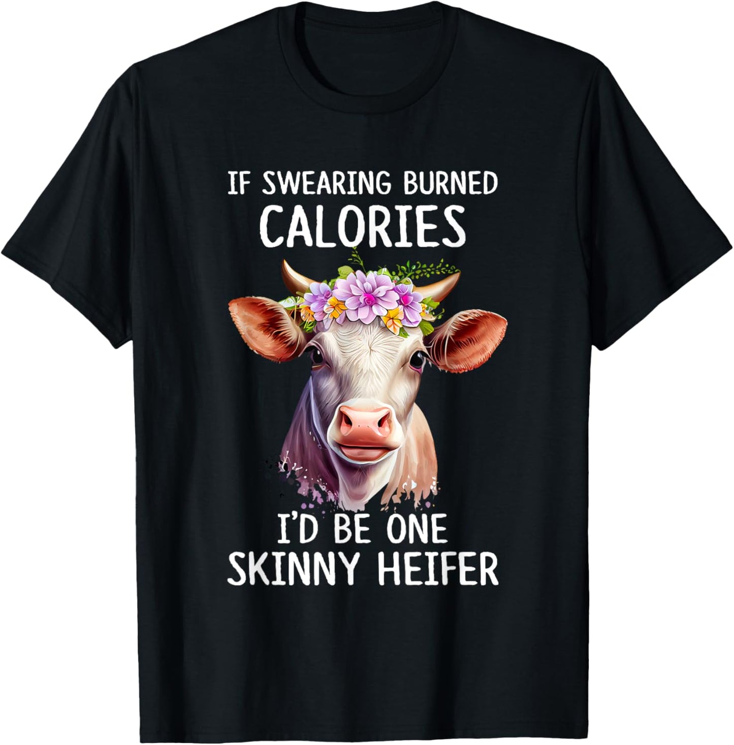 If Swearing Burned Calories I’d Be One Skinny Heifer Funny T-Shirt - T-Shirt | Black
