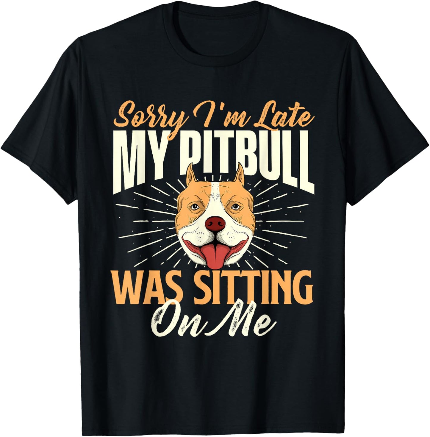 Sorry I'm Late My Pitbull Was Sitting On Me - Dog Lover T-Shirt - T-Shirt | Black