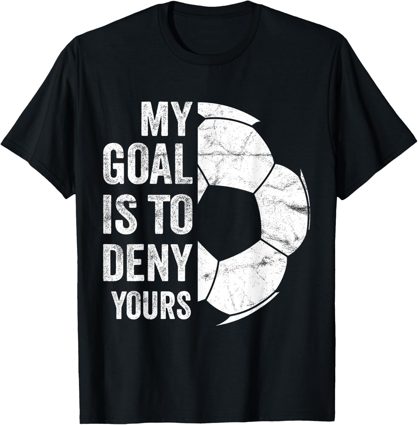 My Goal Is To Deny Yours - Funny Soccer Goalie T-Shirt - T-Shirt | Black