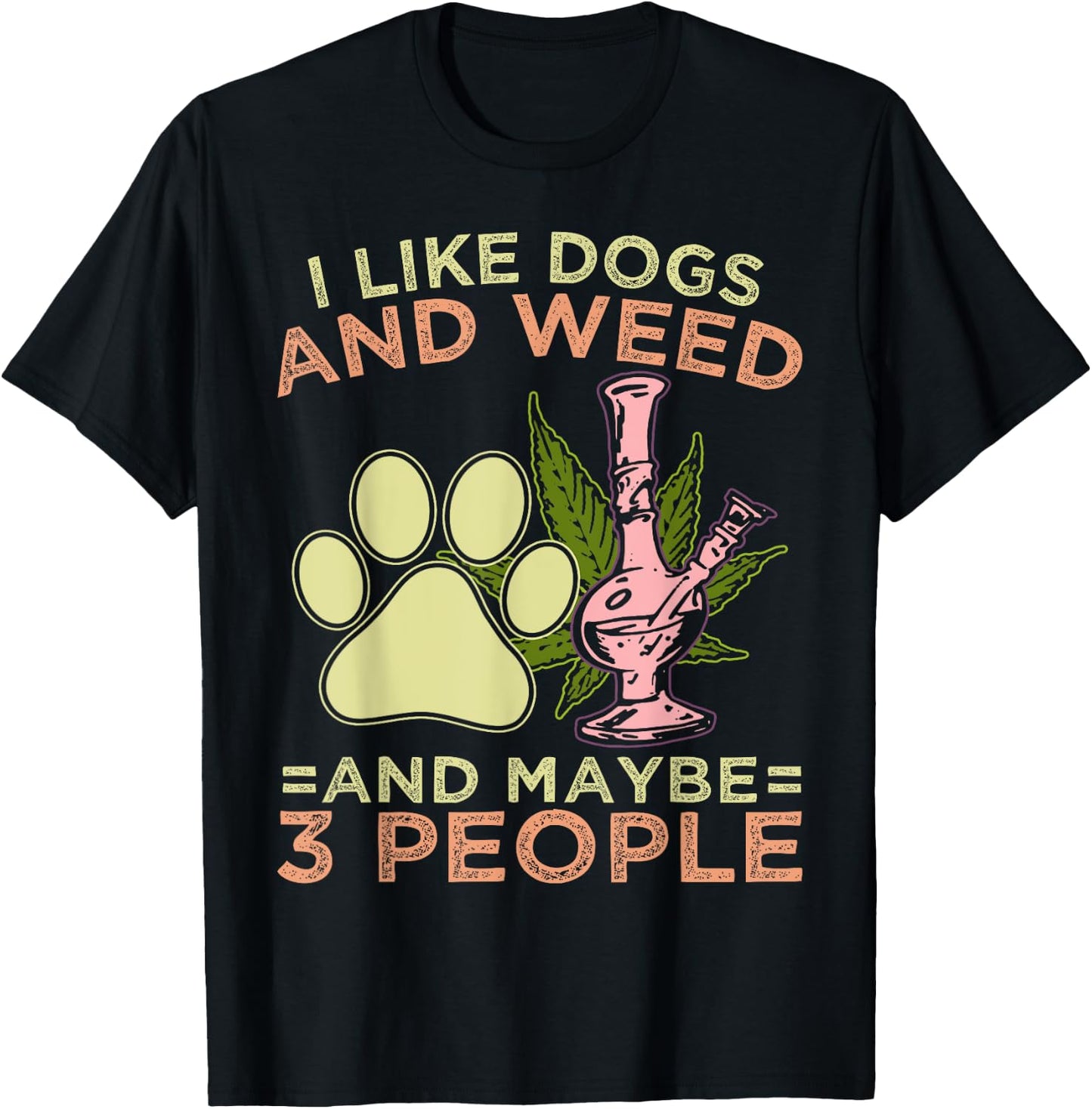 I Like Weed My Dog And Maybe 3 People T-Shirt - T-Shirt | Black
