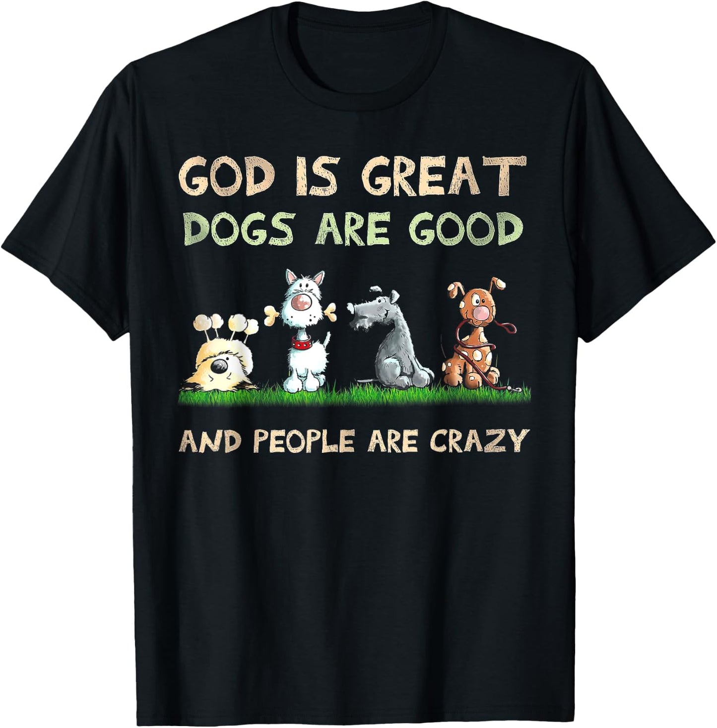 God Is Great Dogs Are Good And People Are Crazy T-Shirt - T-Shirt | Black