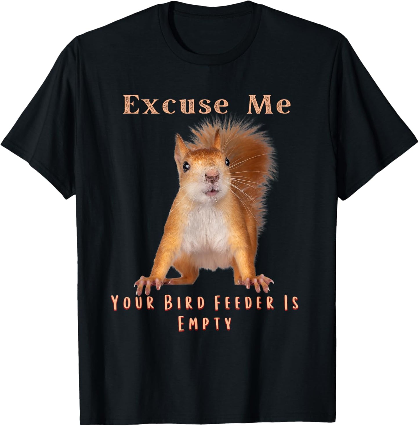 Funny Squirrel Excuse Me Your Bird Feeder Is Empty T-Shirt - T-Shirt | Black