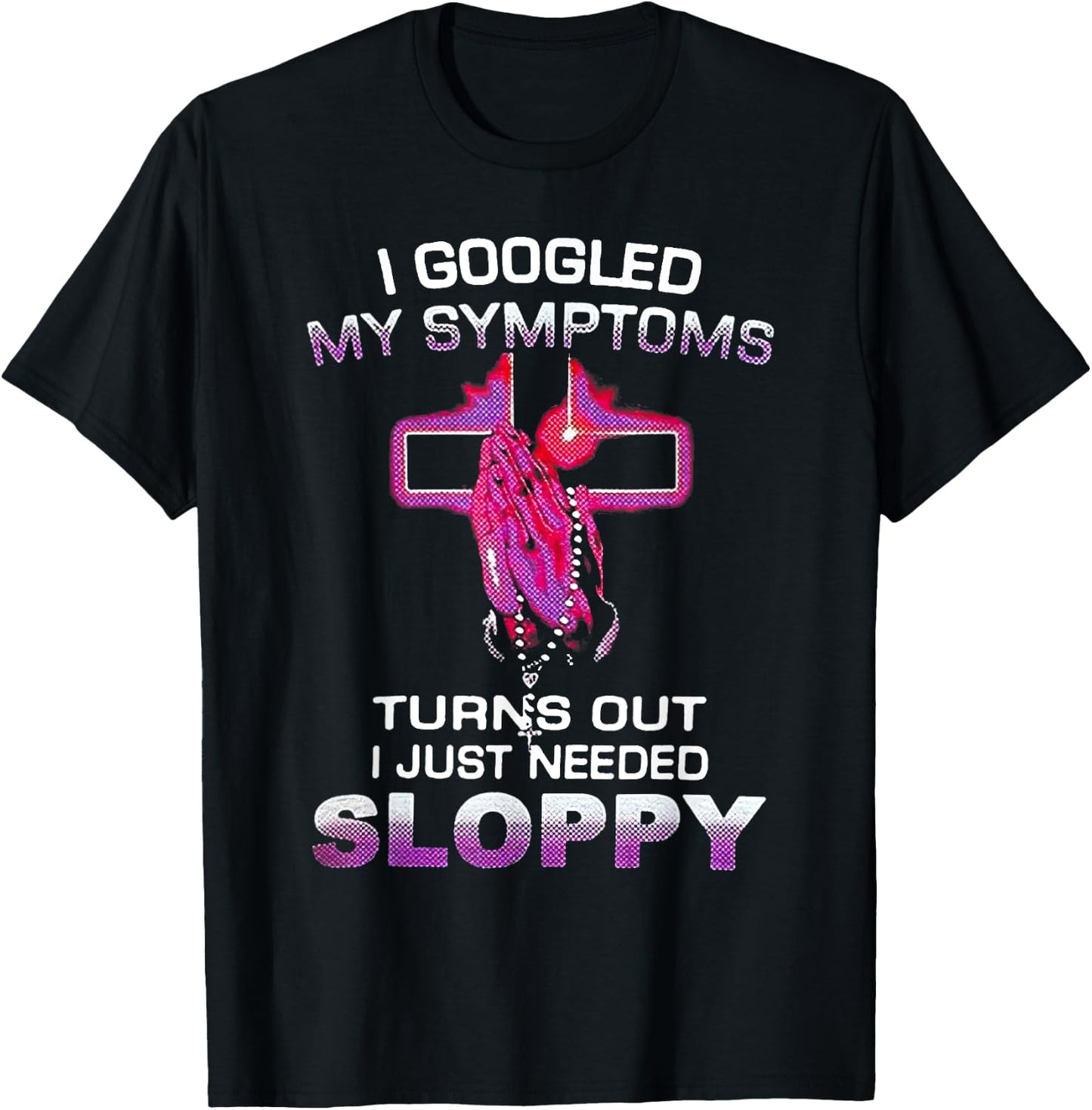 I Googled My Symptoms Turns Out I Just Needed Sloppy Christm T-Shirt - T-Shirt | Black