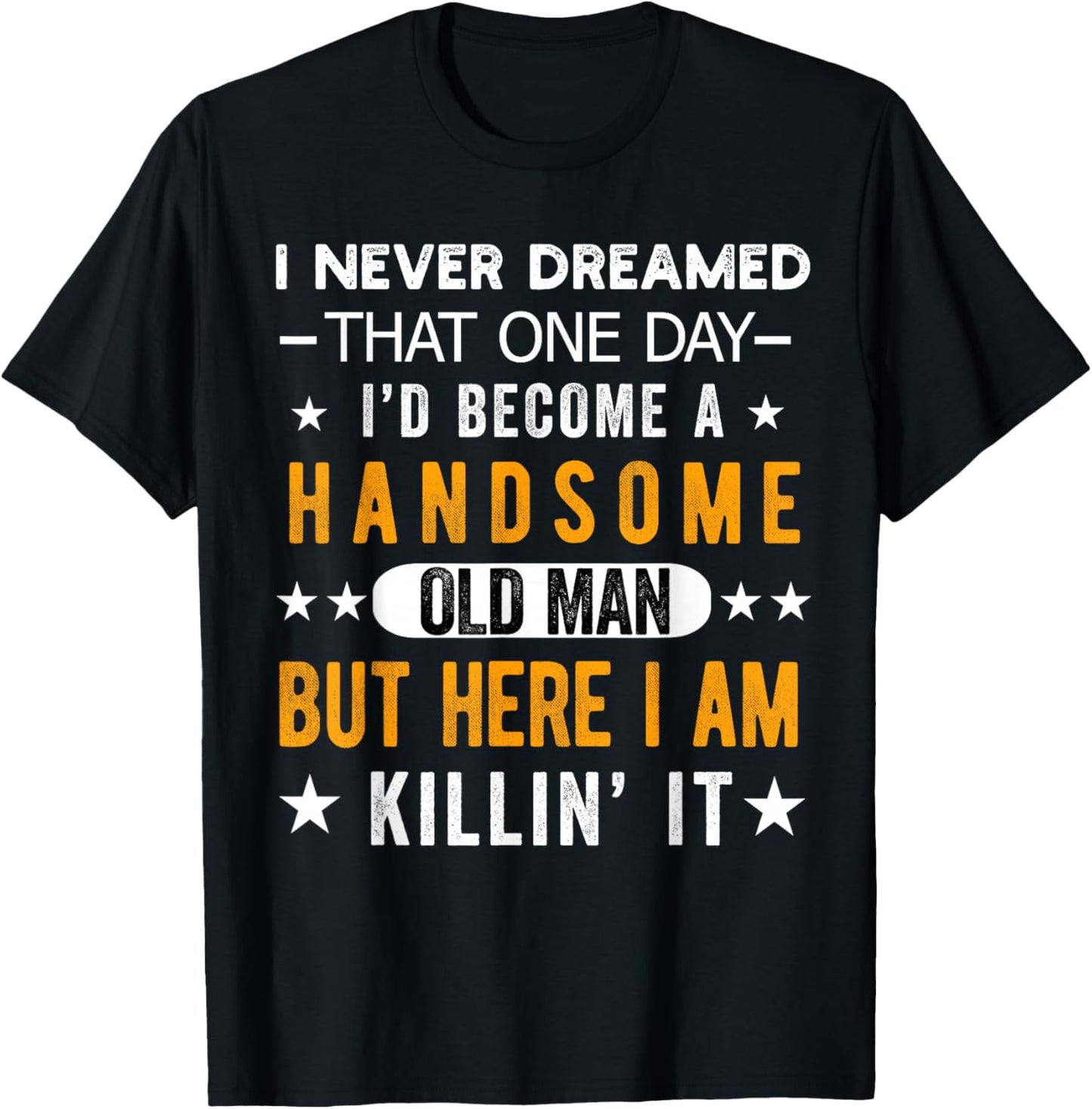 I Never Dreamed I'd Be a Handsome Old Man Grandpa People T-Shirt - T-Shirt | Black