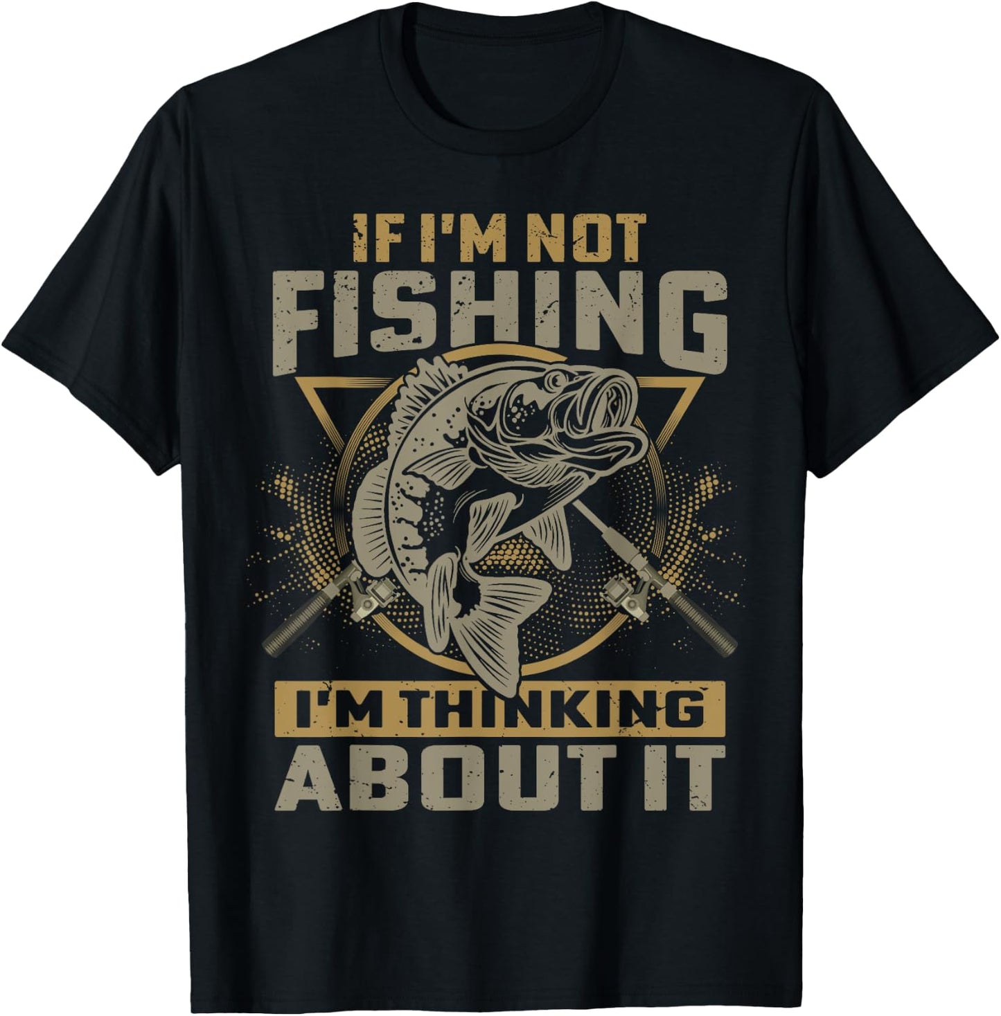 If I'm Not Fishing I'm Thinking About It Funny Fishing Quote T-Shirt - T-Shirt | Black