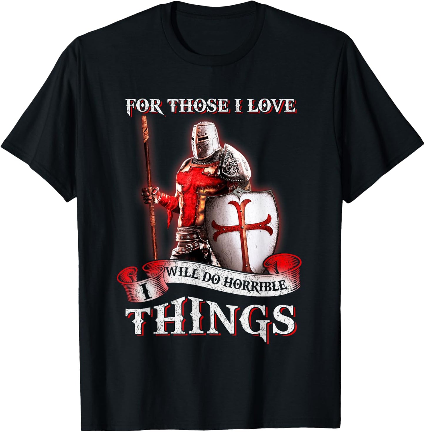 Knight Templar For Those I Love I Will Do Horrible Things T-Shirt - T-Shirt | Black