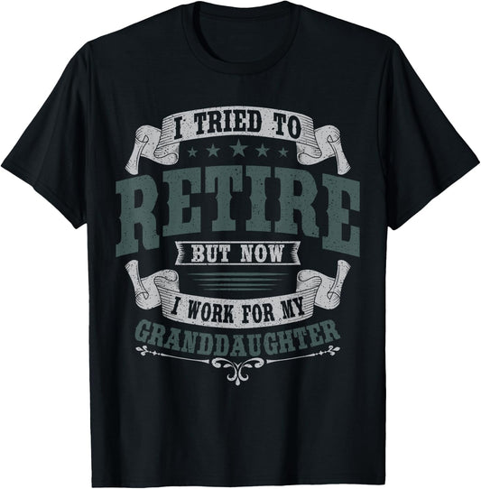 I Tried To Retire But Now I Work For My Granddaughter T-Shirt - T-Shirt | Black