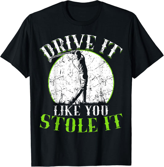 Golf Shirt - Drive It Like You Stole It - Golf T-Shirt - T-Shirt | Black