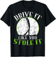 Golf Shirt - Drive It Like You Stole It - Golf T-Shirt - T-Shirt | Black