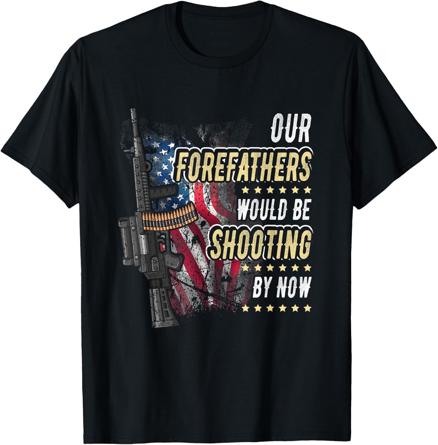 Our Forefathers Would Be Shooting Now American Flag Veteran Women Men T-Shirt - T-Shirt | Black