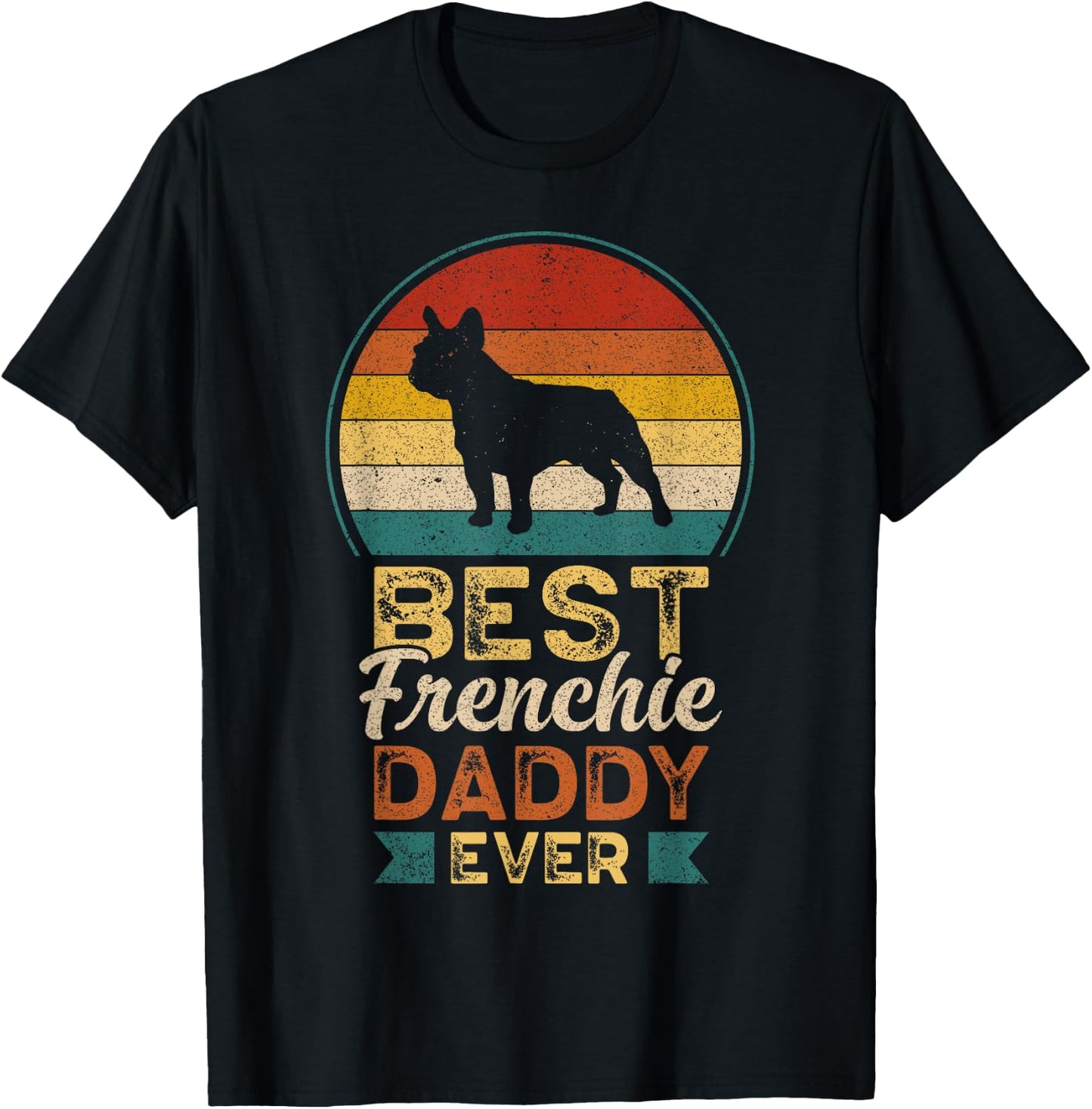 Best Frenchie Daddy Ever, Father's Day, French Bulldog Dad T-Shirt - T-Shirt | Black