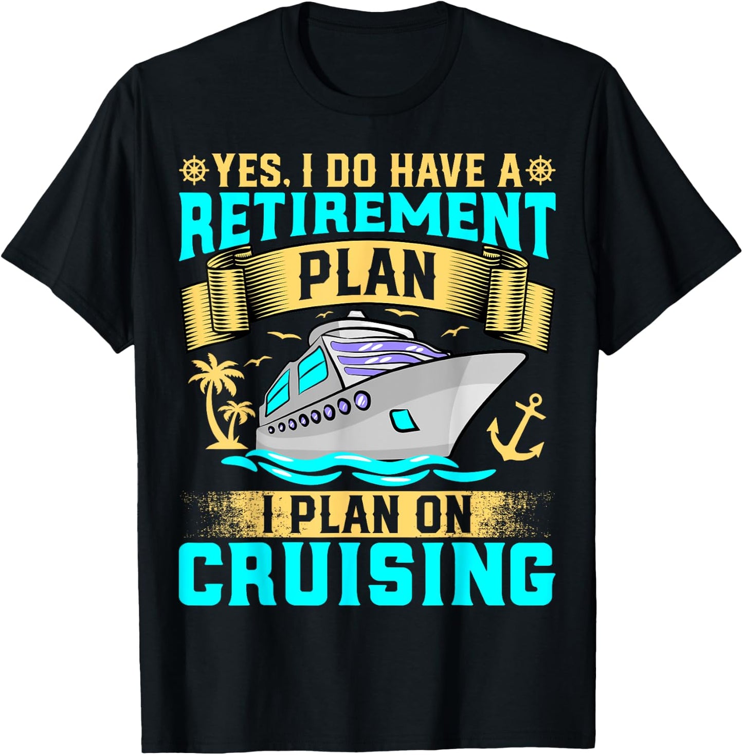 Funny Yes I Do Have a Retirement Plan I Plan on Cruising T-Shirt - T-Shirt | Black