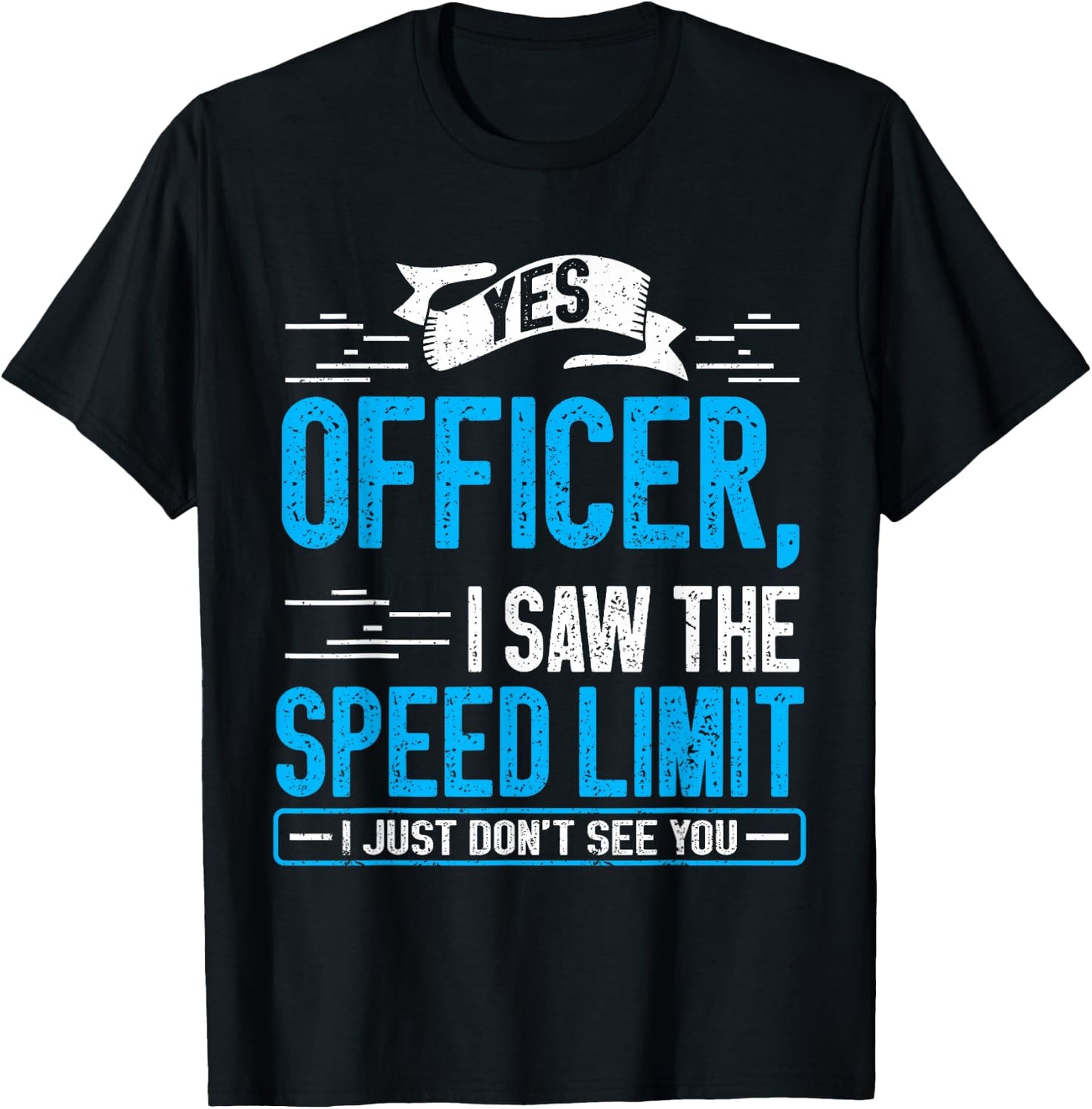 Yes Officer I Saw the Speed Limit I Just Didn't See You T-Shirt - T-Shirt | Black
