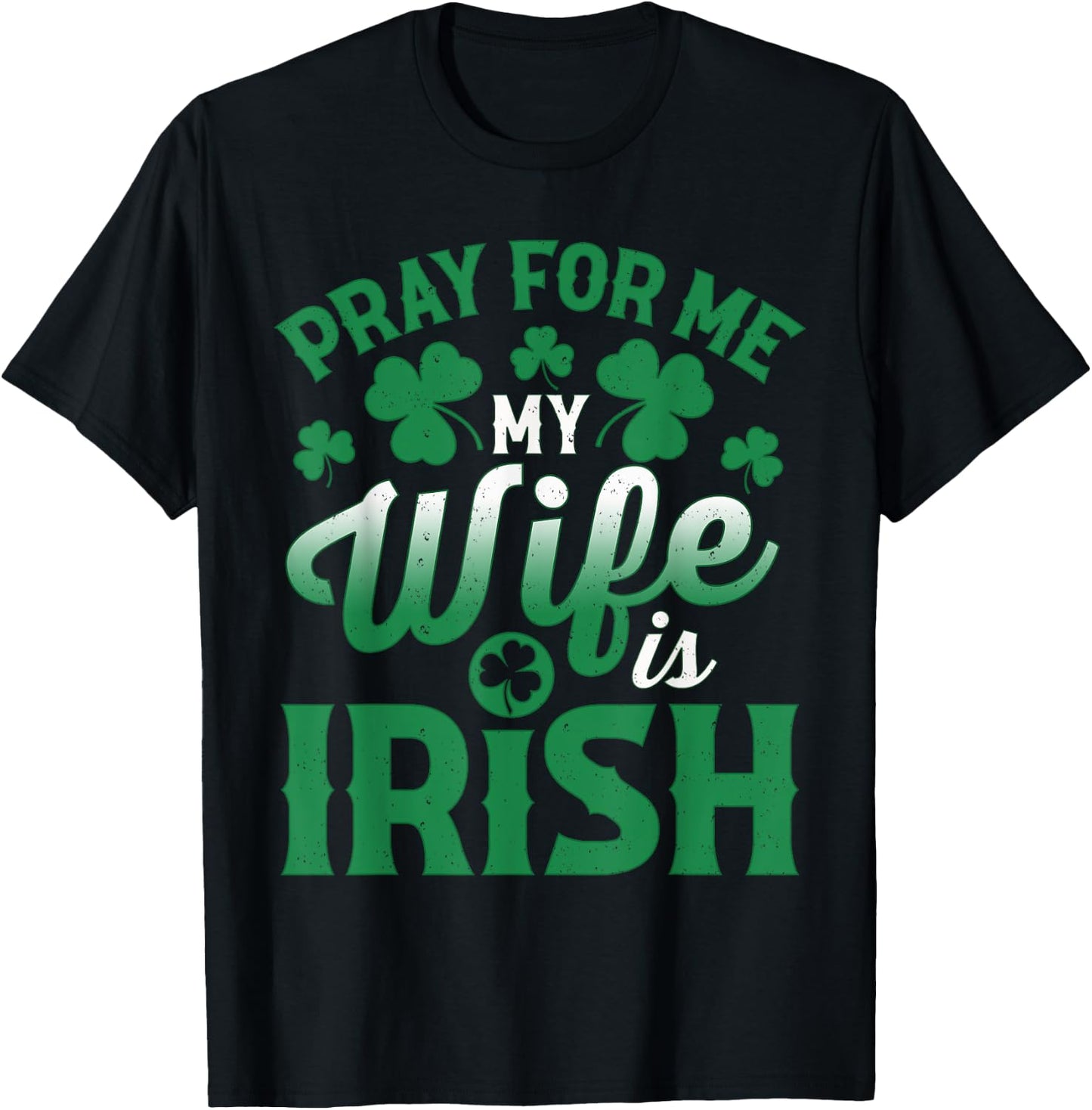 Pray For Me My Wife is Irish Husband St Patricks Day T-Shirt - T-Shirt | Black