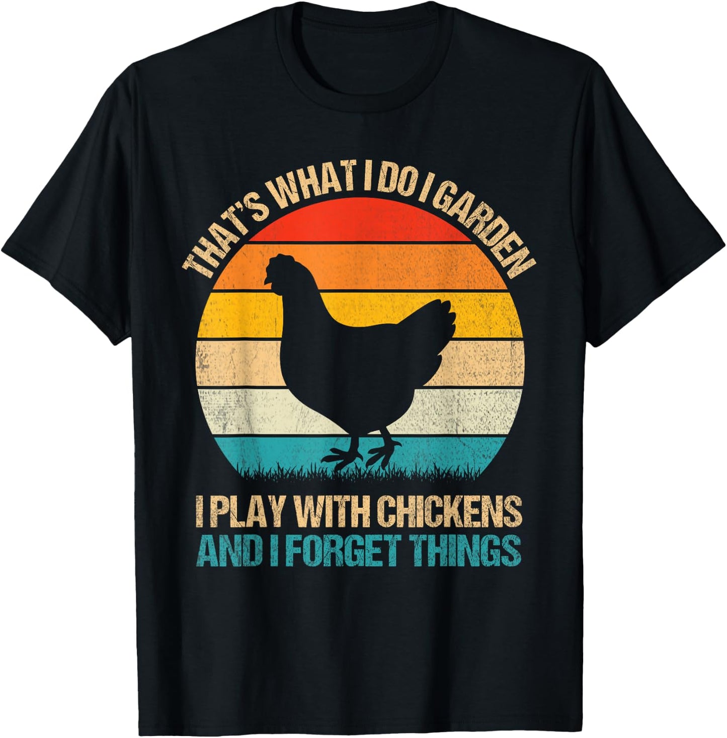 Thats What I Do I Garden I Play With Chickens Forget Things T-Shirt - T-Shirt | Black