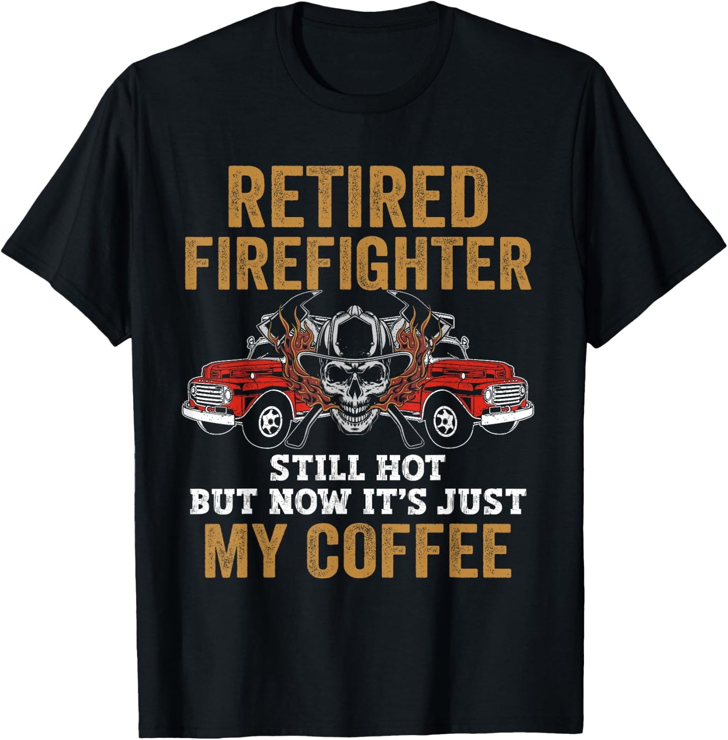 Retired Firefighter Still Hot But Now It's Just My Coffee T-Shirt - T-Shirt | Black