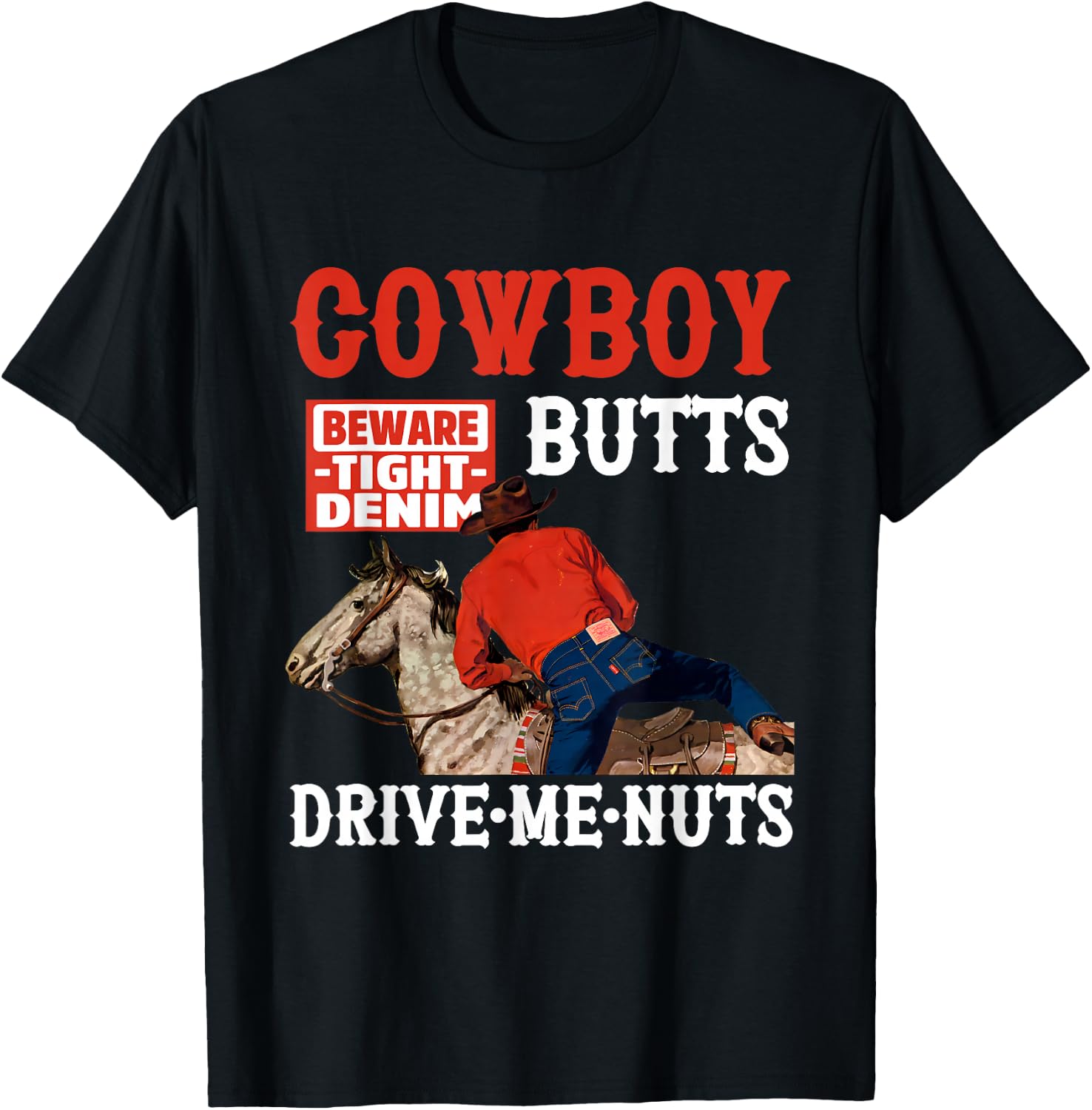Cowboy Butts Beware Tight Denim Drive Me Nuts Quote T-Shirt - T-Shirt | Black