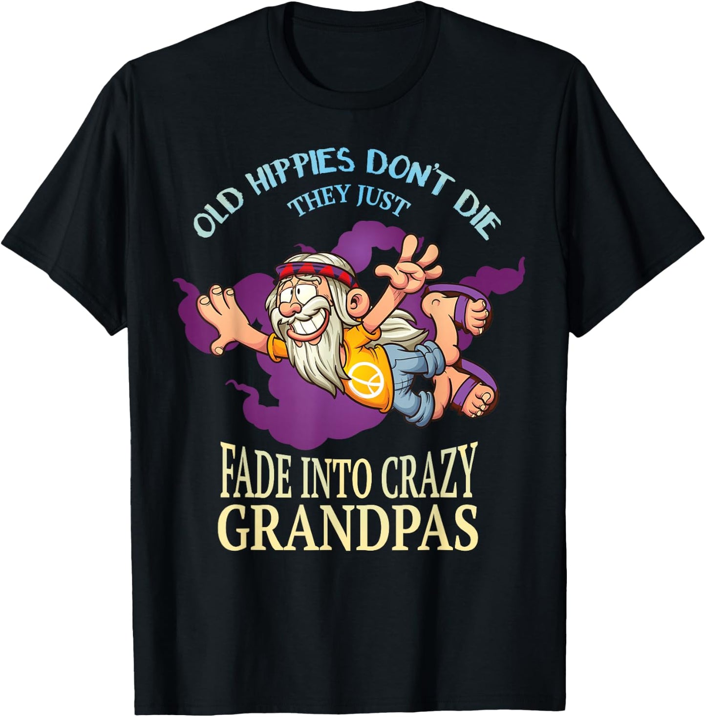 Old Hippies Dont Die They Just Fade Into Crazy Grandpas T-Shirt - T-Shirt | Black
