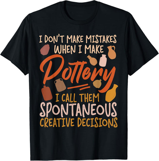 Pottery Ceramics Artist I Don't Make Mistakes When I Make T-Shirt - T-Shirt | Black
