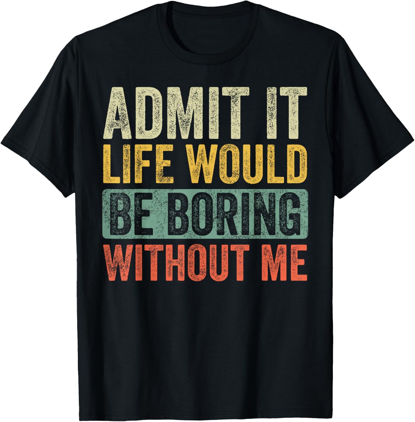 Good Funny Gifts Admit It Life Would Be Boring Without Me Retro Graphic - Adults - Black - Short Sleeve - Small T-Shirt - T-Shirt | Black