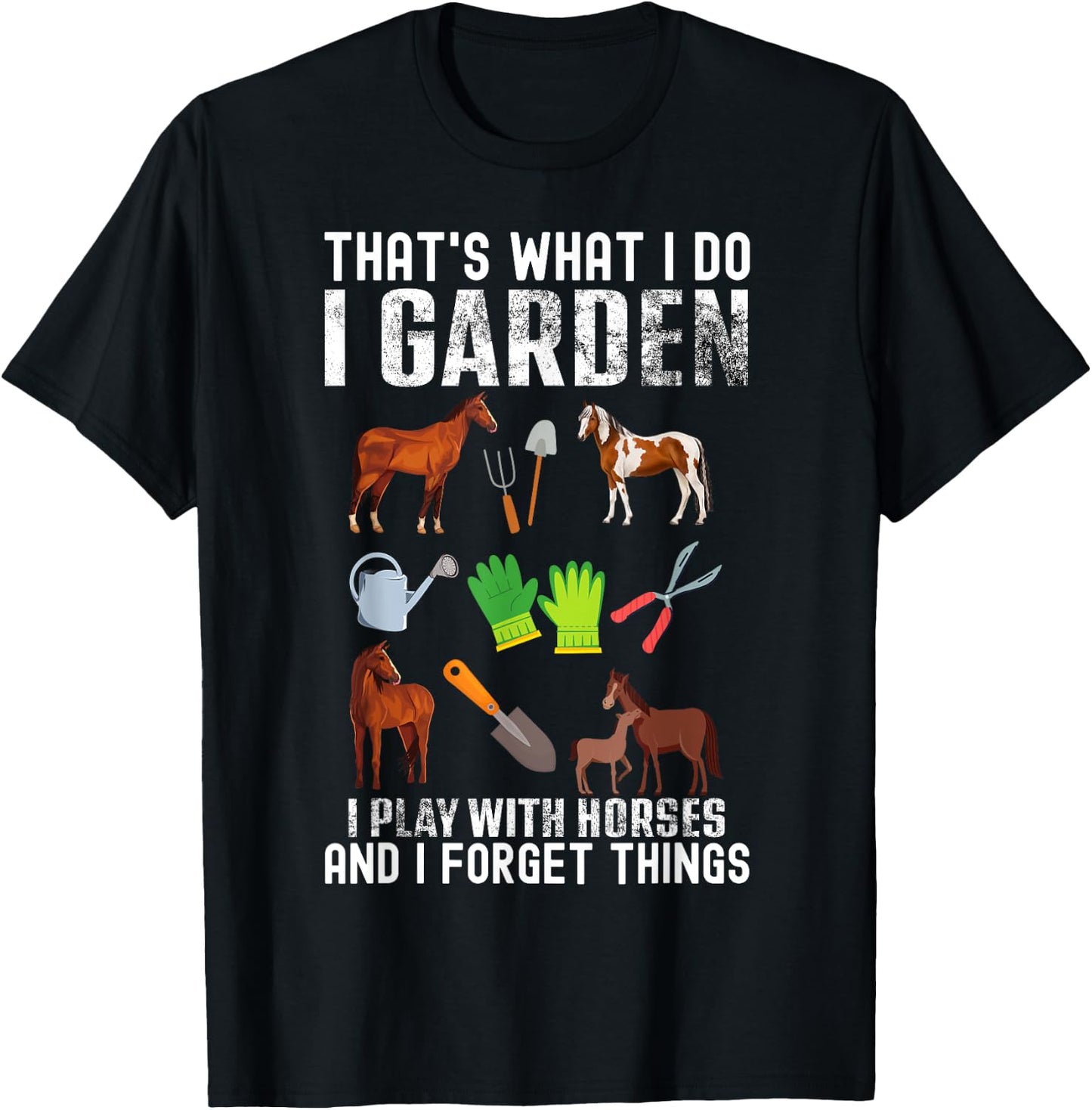 That's what I do I garden I Play With Horses and I forget T-Shirt - T-Shirt | Black