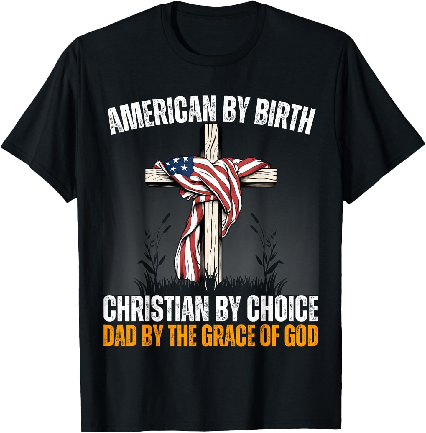 American By Birth Christian By Choice Dad By The Grace Daddy T-Shirt - T-Shirt | Black