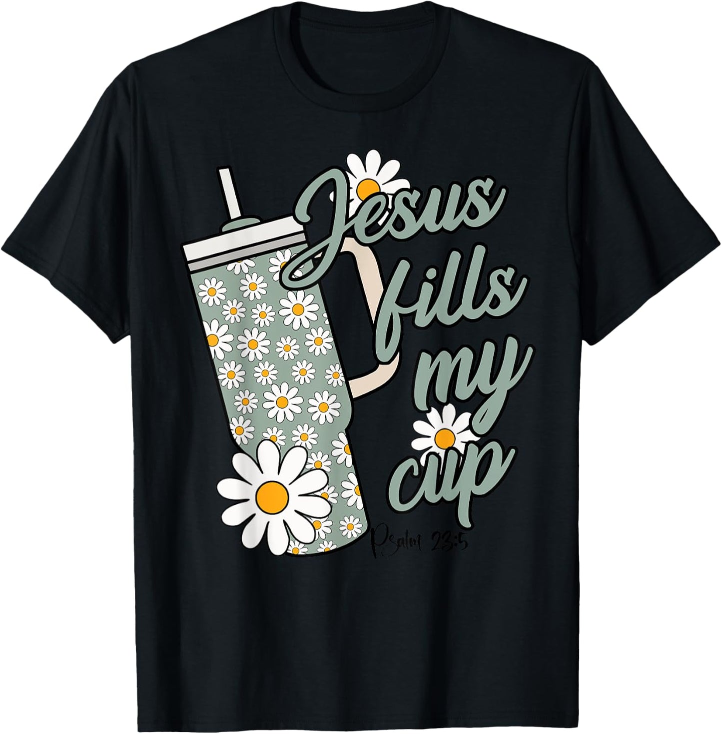 Jesus Fills My Cup Psalm 23 5 Flower Tumbler T-Shirt - T-Shirt | Black