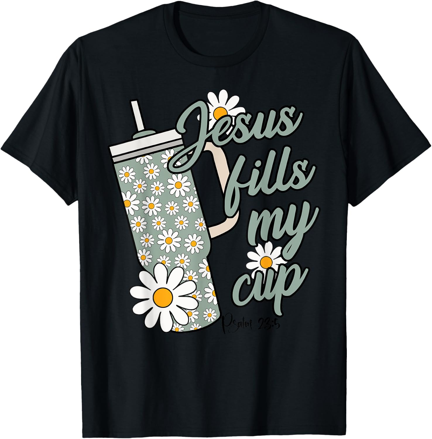Jesus Fills My Cup Psalm 23 5 Flower Tumbler T-Shirt - T-Shirt | Black