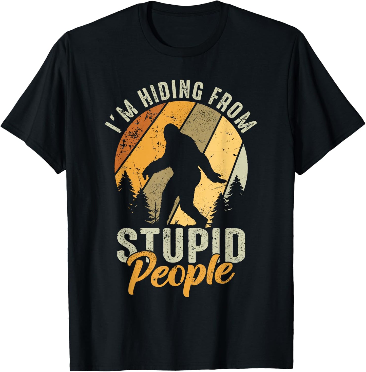 I'm Hiding From Stupid People- Hunting Bigfoot Sasquatch T-Shirt - T-Shirt | Black