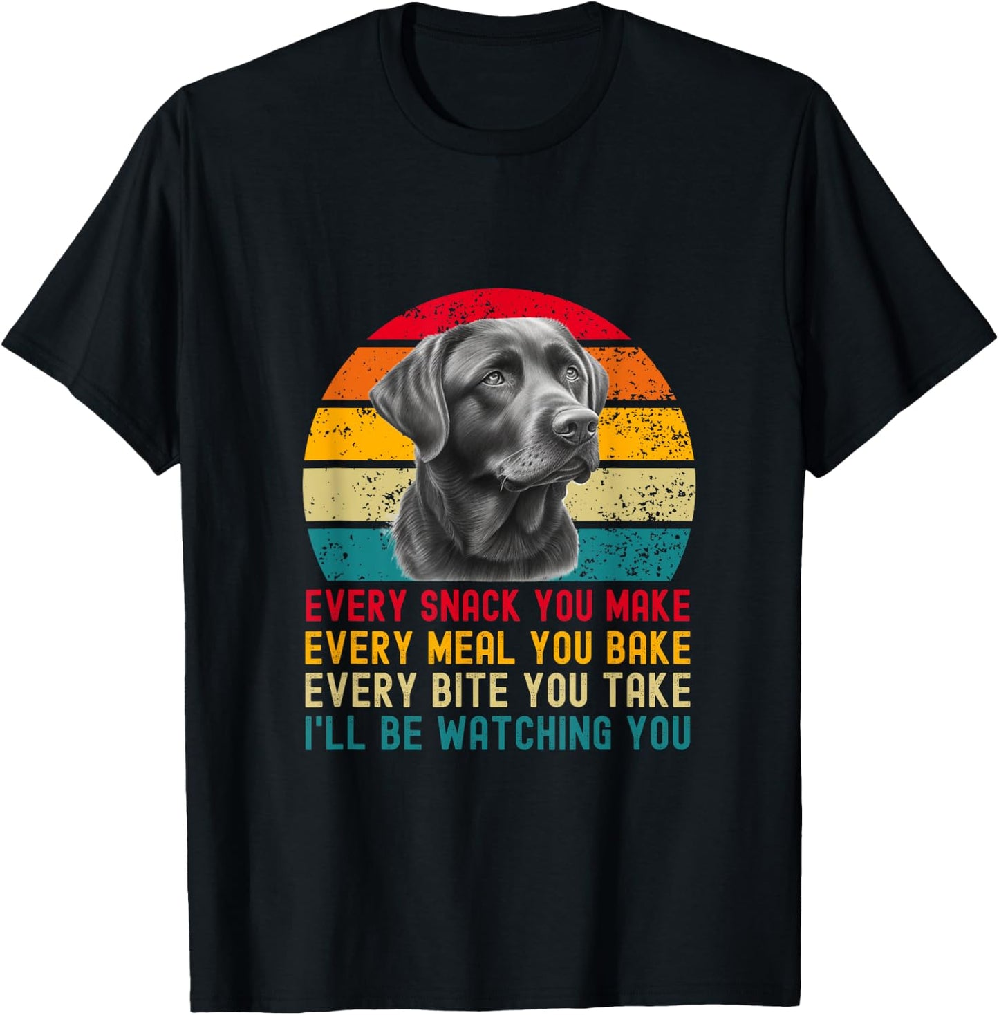 Every Snack You Make Funny Dog Black Labrador Retriever T-Shirt - T-Shirt | Black