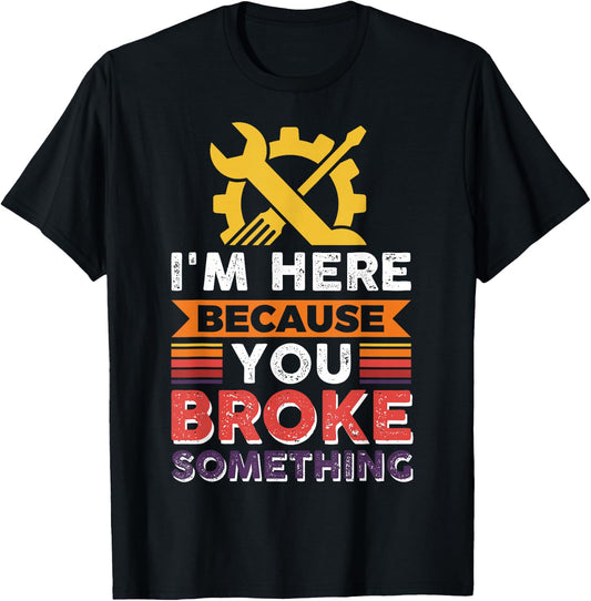Automotive Engineer I'm Here Because You Broke Something T-Shirt - T-Shirt | Black