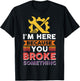 Automotive Engineer I'm Here Because You Broke Something T-Shirt - T-Shirt | Black
