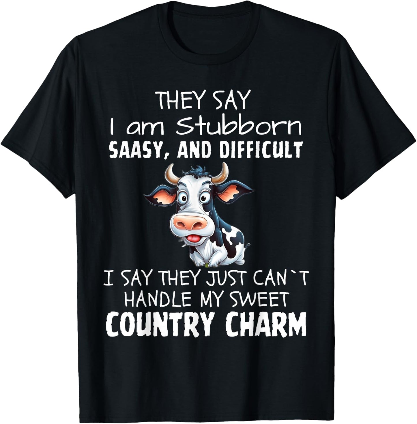 They Say I'm Stubborn Sassy And Difficult, Cow Lover T-Shirt - T-Shirt | Black
