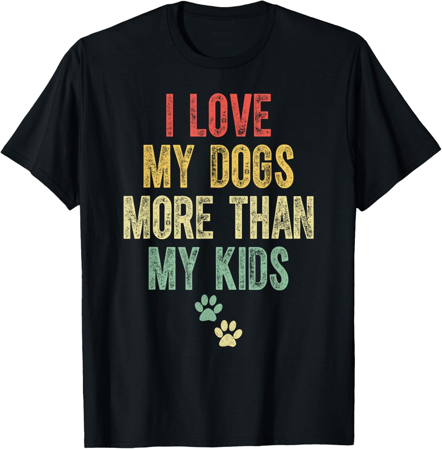I Love My Dogs More Than My Kids Funny Vintage Design T-Shirt - T-Shirt | Black
