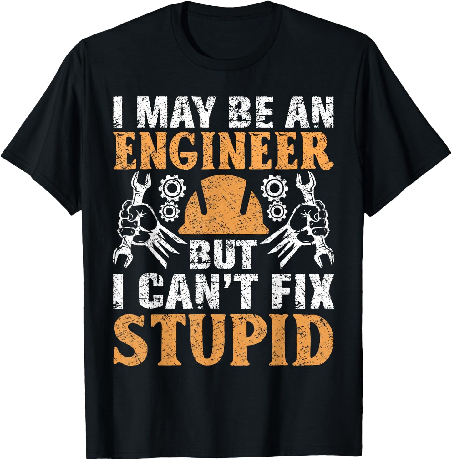 I May Be Engineer But Can't Fix Stupid Shirt Engineering T-Shirt - T-Shirt | Black