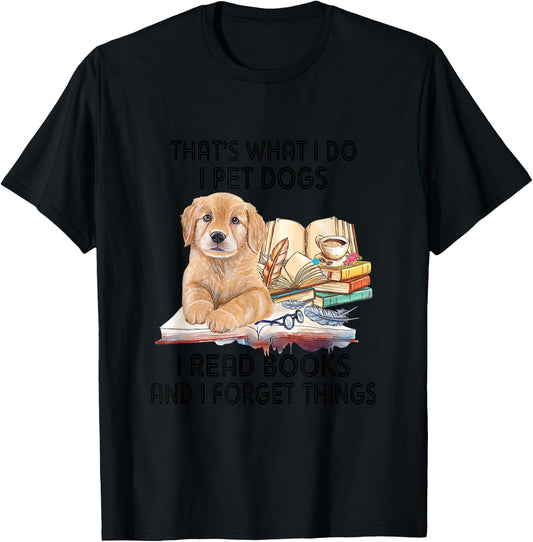 That's What I Do I Pet Dogs I Read Books And I Forget Things T-Shirt - T-Shirt | Black