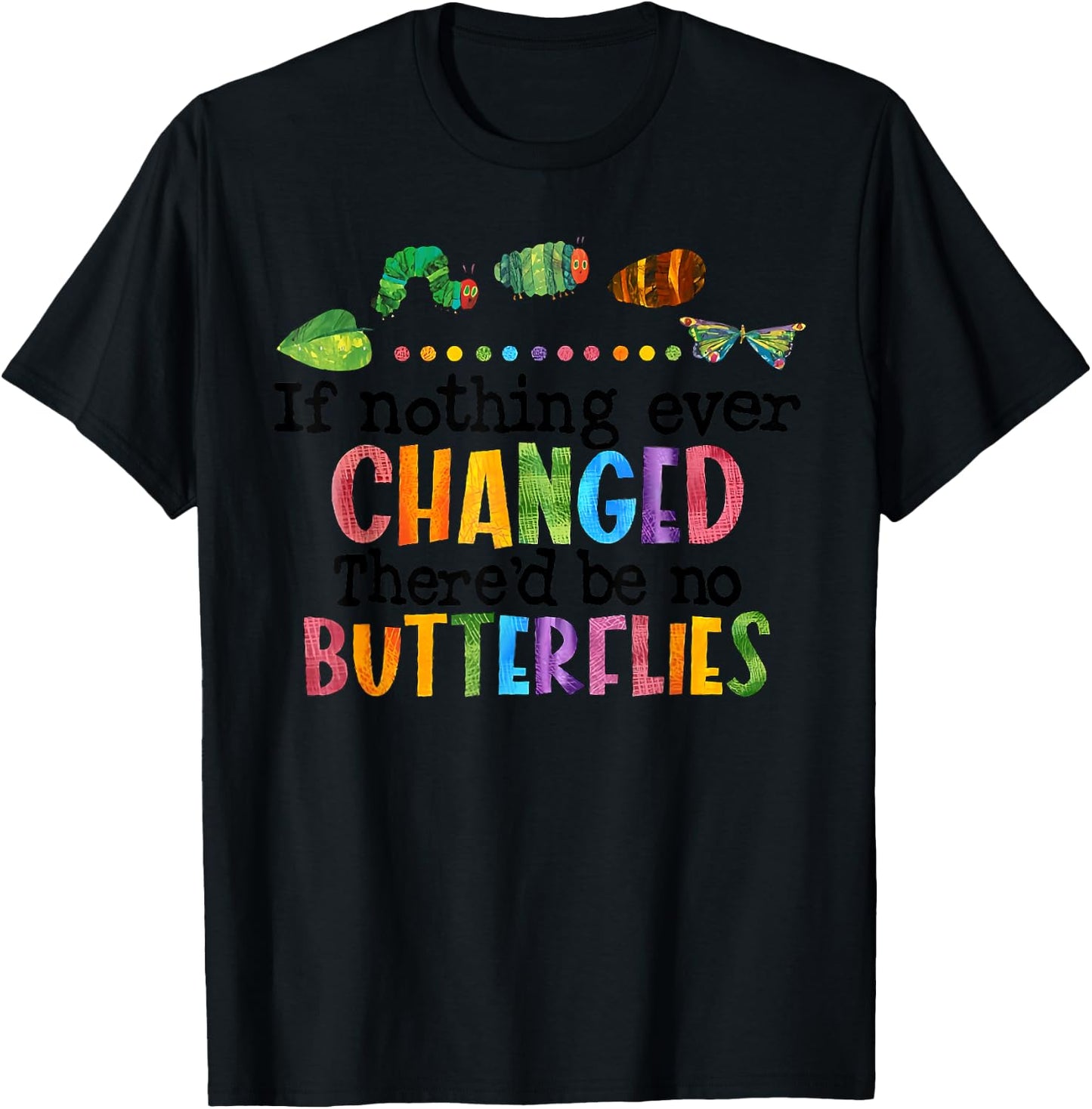 If Nothing Ever Changed There'D Be No Butterflies T-Shirt - T-Shirt | Black