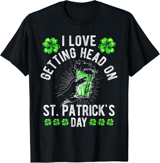 I Love Getting Head On St Patricks Day Beer Irish Drinking T-Shirt - T-Shirt | Black