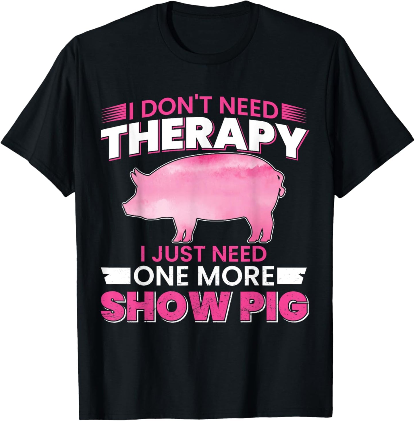 I Dont Need Therapy I Just Need One More Show Pig T-Shirt - T-Shirt | Black